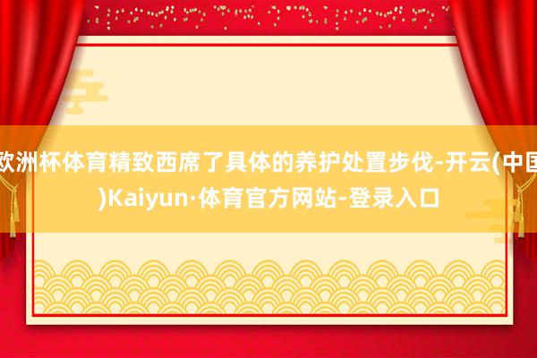 欧洲杯体育精致西席了具体的养护处置步伐-开云(中国)Kaiyun·体育官方网站-登录入口