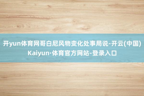 开yun体育网哥白尼风物变化处事局说-开云(中国)Kaiyun·体育官方网站-登录入口