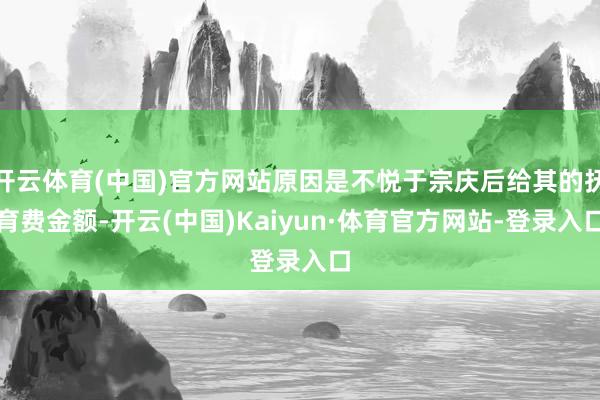 开云体育(中国)官方网站原因是不悦于宗庆后给其的抚育费金额-开云(中国)Kaiyun·体育官方网站-登录入口