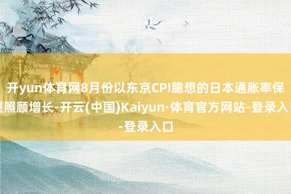开yun体育网8月份以东京CPI臆想的日本通胀率保握照顾增长-开云(中国)Kaiyun·体育官方网站-登录入口