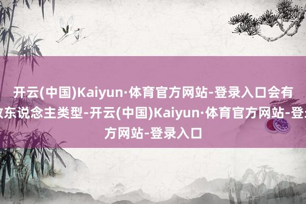 开云(中国)Kaiyun·体育官方网站-登录入口会有新的敌东说念主类型-开云(中国)Kaiyun·体育官方网站-登录入口