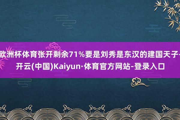 欧洲杯体育张开剩余71%要是刘秀是东汉的建国天子-开云(中国)Kaiyun·体育官方网站-登录入口